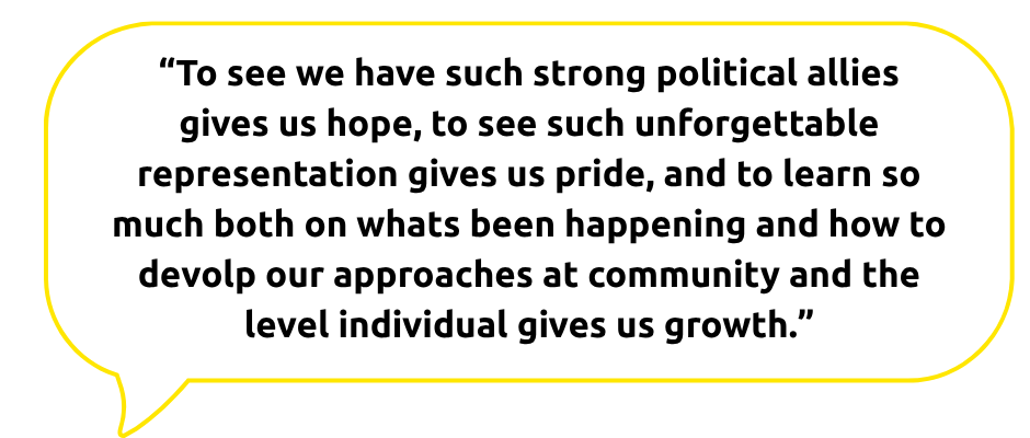 A speech bubble with a yellow outline on a light grey background contains a quote that reads: “To see we have such strong political allies gives us hope, to see such unforgettable representation gives us pride, and to learn so much both on what’s been happening and how to develop our approaches at community and individual level gives us growth.”